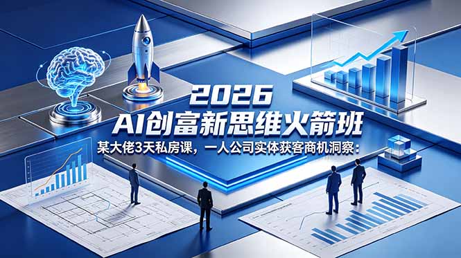 2026 AI 创富新思维火箭班：某大佬3天私房课，一人公司实体获客商机洞察-明楼资源站