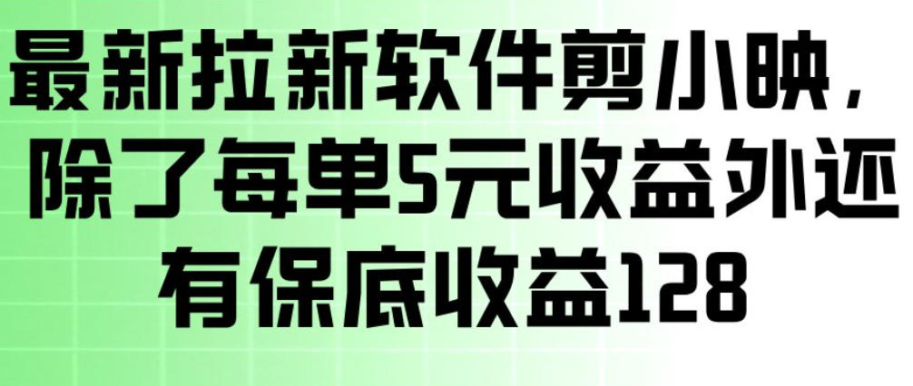 最新拉新软件剪小映，除了每单5米收益外还有保底收益128，一部手机轻松賺钱-明楼资源站