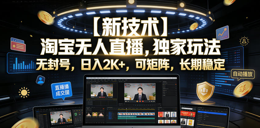 【新技术】淘宝无人直播，独家玩法，无封号，日入2K+，可矩阵，长期稳定【揭秘】-明楼资源站