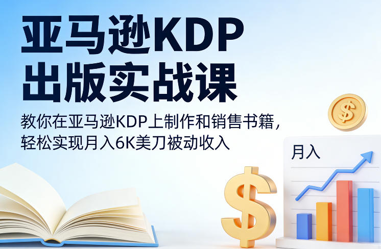 亚马逊KDP出版实战课，教你在亚马逊KDP上制作和销售书籍，轻松实现月入6K美刀被动收入-明楼资源站