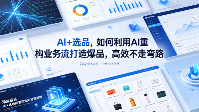 AI+选品，如何利用AI重构业务流打造爆品，高效不走弯路-明楼资源站