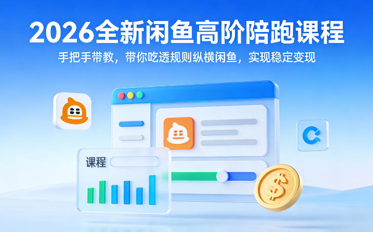 2026全新闲鱼高阶陪跑课程，手把手带教，带你吃透规则纵横闲鱼，实现稳定变现-明楼资源站