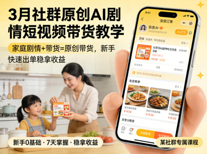 3月某社群原创AI剧情短视频带货教学，家庭剧情+带货=原创带货，新手也能快速出单稳拿收益-明楼资源站