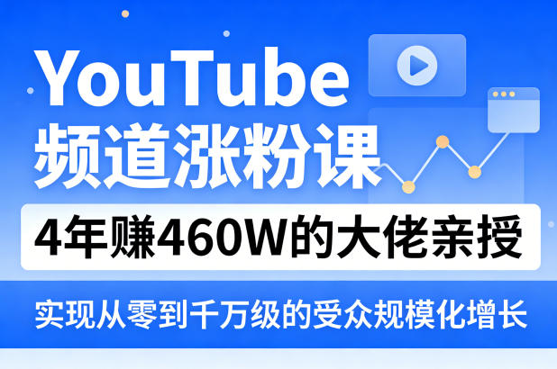 YouTube频道涨粉课，4年賺460W的大佬亲授，实现从零到千万级的受众规模化增长-明楼资源站