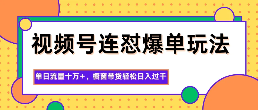 图片[1]-视频号连怼爆单玩法，单日流量十万+，橱窗带货轻松日入过千-明楼资源站