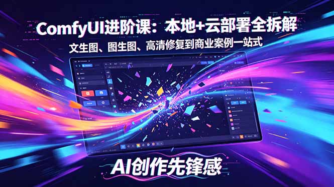 SD-ComfyUI进阶课：本地+云部署全拆解，文生图、图生图、高清修复到商业案例一站式-明楼资源站