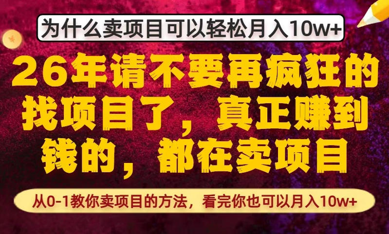 为什么真正賺到钱的都在卖项目，从0-1教你卖项目的方法，看完你也可以月入10w+【揭秘】-明楼资源站