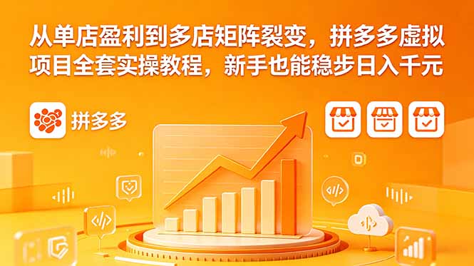 从单店盈利到多店矩阵裂变，拼多多虚拟项目全套实操教程，新手也能稳步日入千元-明楼资源站