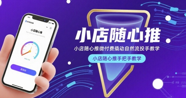 小店随心推微付费撬动自然流投手教学，小店随心推手把手教学(更新26年)-明楼资源站