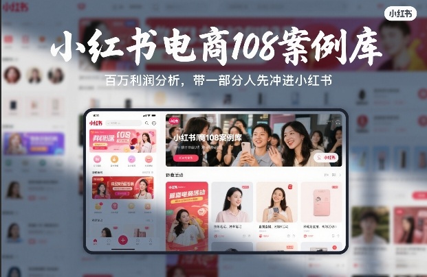 小红书电商108案例库，百W利润分析，带一部分人先冲进小红书【文档】-明楼资源站